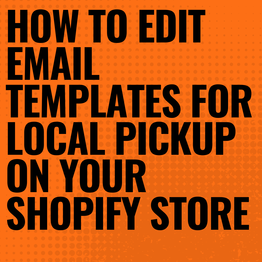 How to Edit Email Templates for Local Pickup on Your Shopify Store