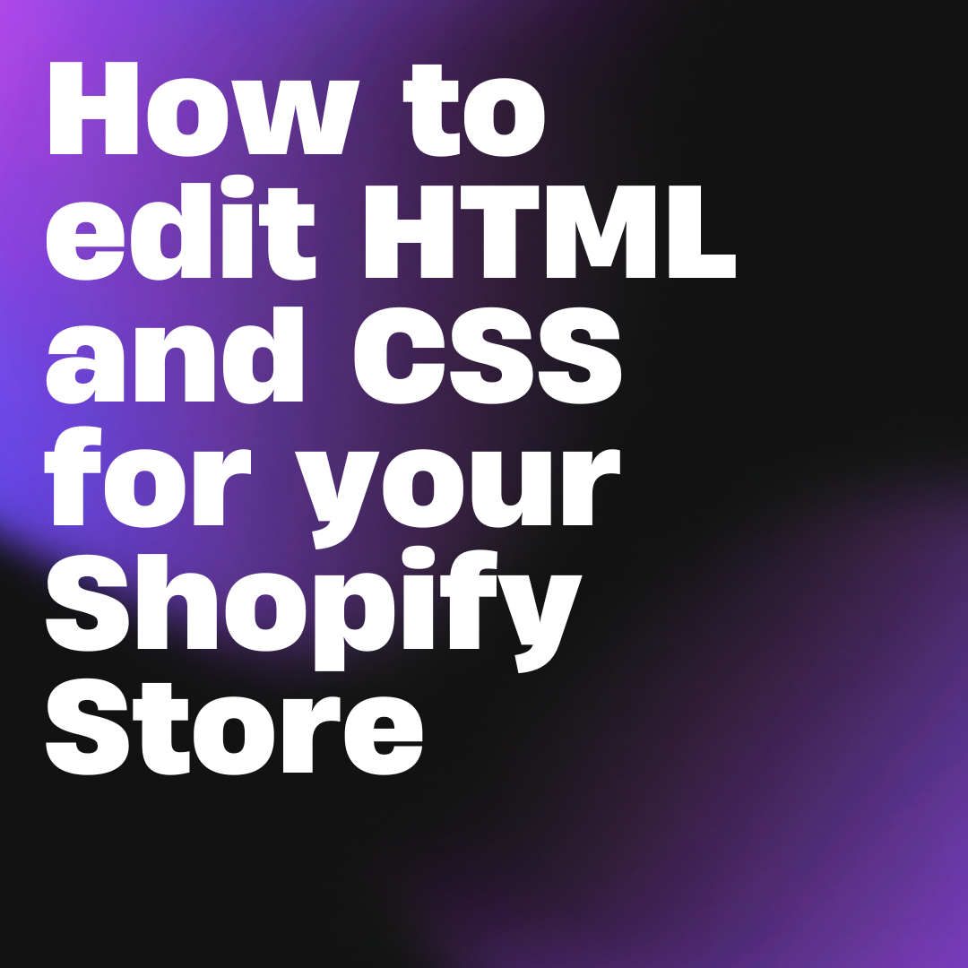 How to edit HTML and CSS for your Shopify Store