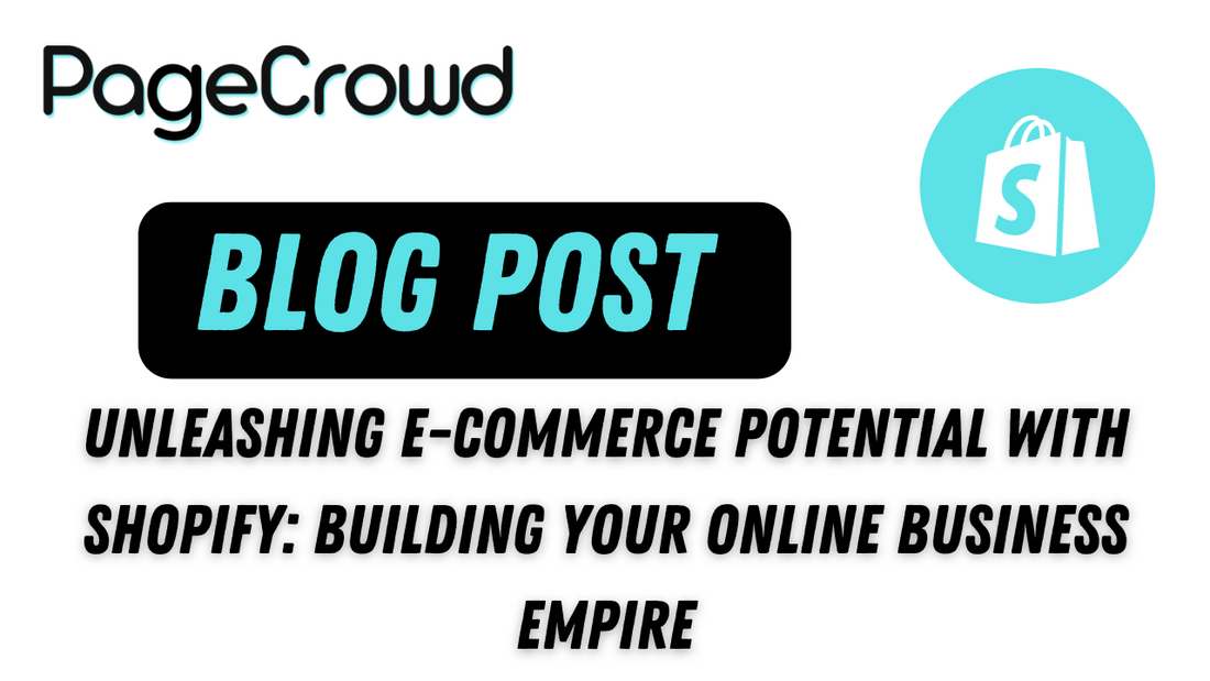 Unleashing E-Commerce Potential with Shopify: Building Your Online Business Empire